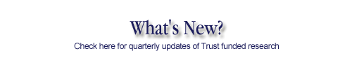 What's New? Check here for quarterly updates of Trust funded research